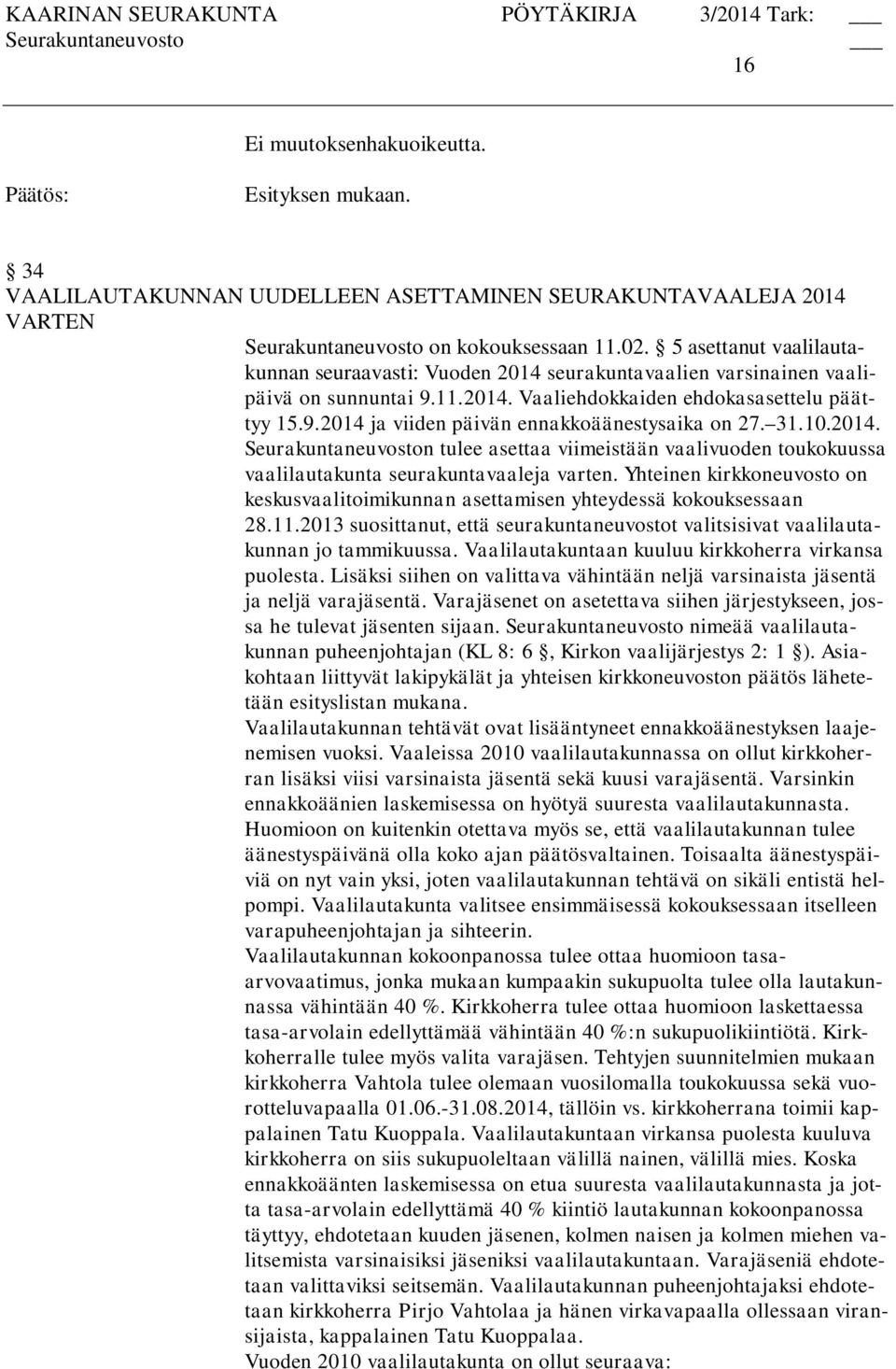 31.10.2014. Seurakuntaneuvoston tulee asettaa viimeistään vaalivuoden toukokuussa vaalilautakunta seurakuntavaaleja varten.