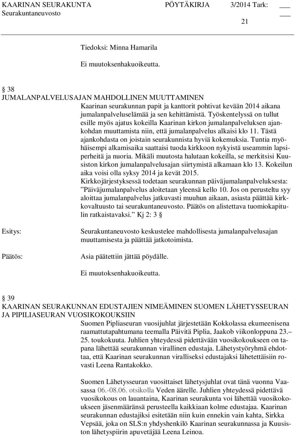 Työskentelyssä on tullut esille myös ajatus kokeilla Kaarinan kirkon jumalanpalveluksen ajankohdan muuttamista niin, että jumalanpalvelus alkaisi klo 11.