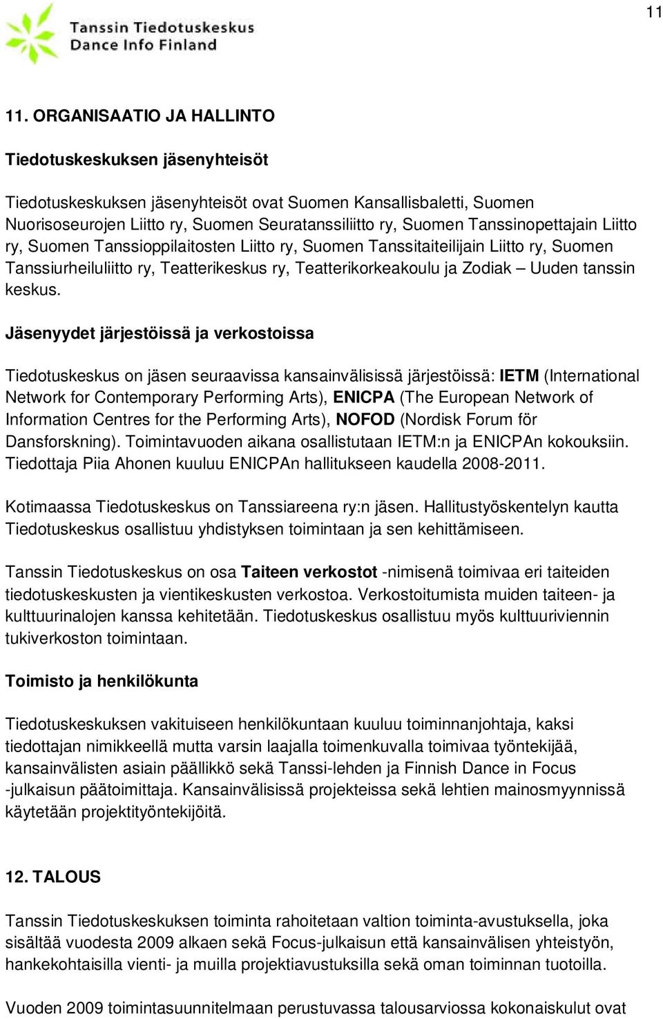 Tanssinopettajain Liitto ry, Suomen Tanssioppilaitosten Liitto ry, Suomen Tanssitaiteilijain Liitto ry, Suomen Tanssiurheiluliitto ry, Teatterikeskus ry, Teatterikorkeakoulu ja Zodiak Uuden tanssin