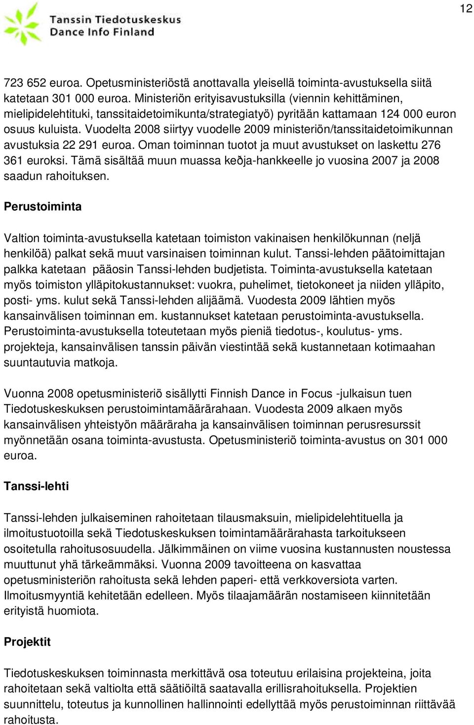 Vuodelta 2008 siirtyy vuodelle 2009 ministeriön/tanssitaidetoimikunnan avustuksia 22 291 euroa. Oman toiminnan tuotot ja muut avustukset on laskettu 276 361 euroksi.