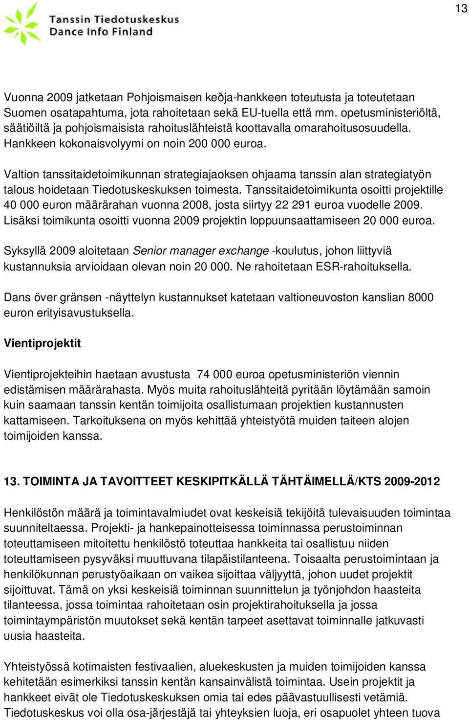 Valtion tanssitaidetoimikunnan strategiajaoksen ohjaama tanssin alan strategiatyön talous hoidetaan Tiedotuskeskuksen toimesta.