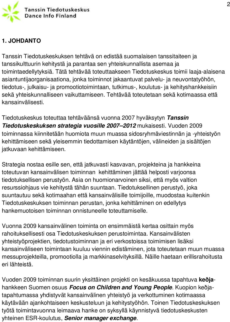 tutkimus-, koulutus- ja kehityshankkeisiin sekä yhteiskunnalliseen vaikuttamiseen. Tehtävää toteutetaan sekä kotimaassa että kansainvälisesti.