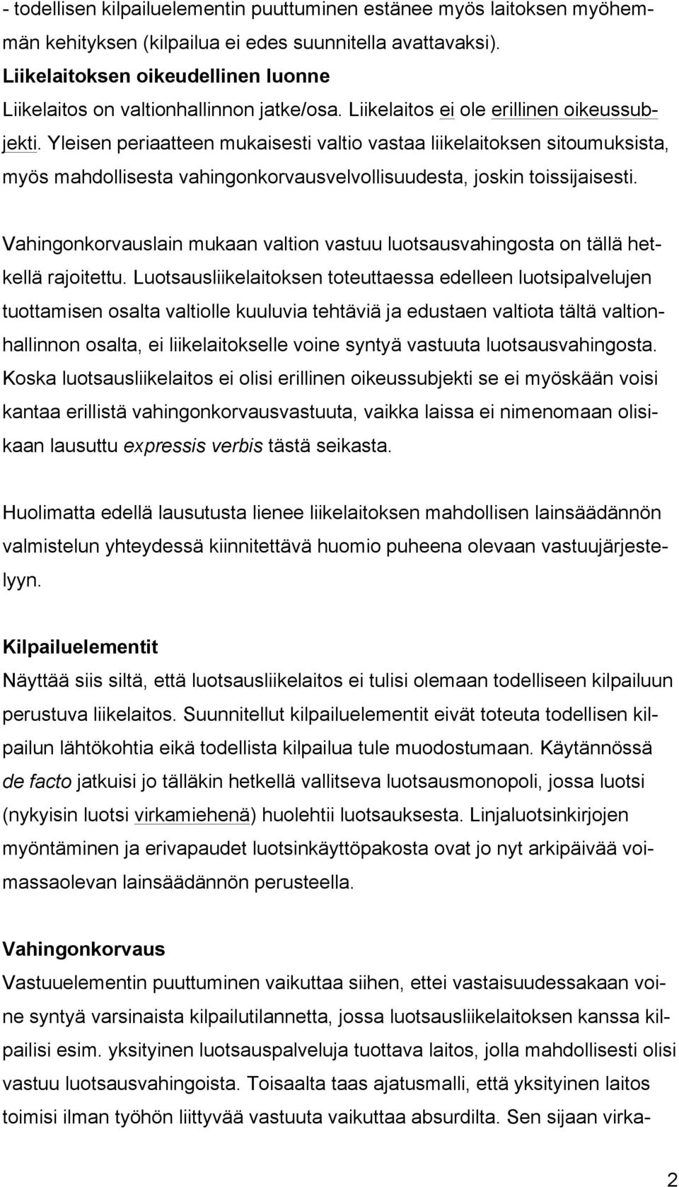 Yleisen periaatteen mukaisesti valtio vastaa liikelaitoksen sitoumuksista, myös mahdollisesta vahingonkorvausvelvollisuudesta, joskin toissijaisesti.