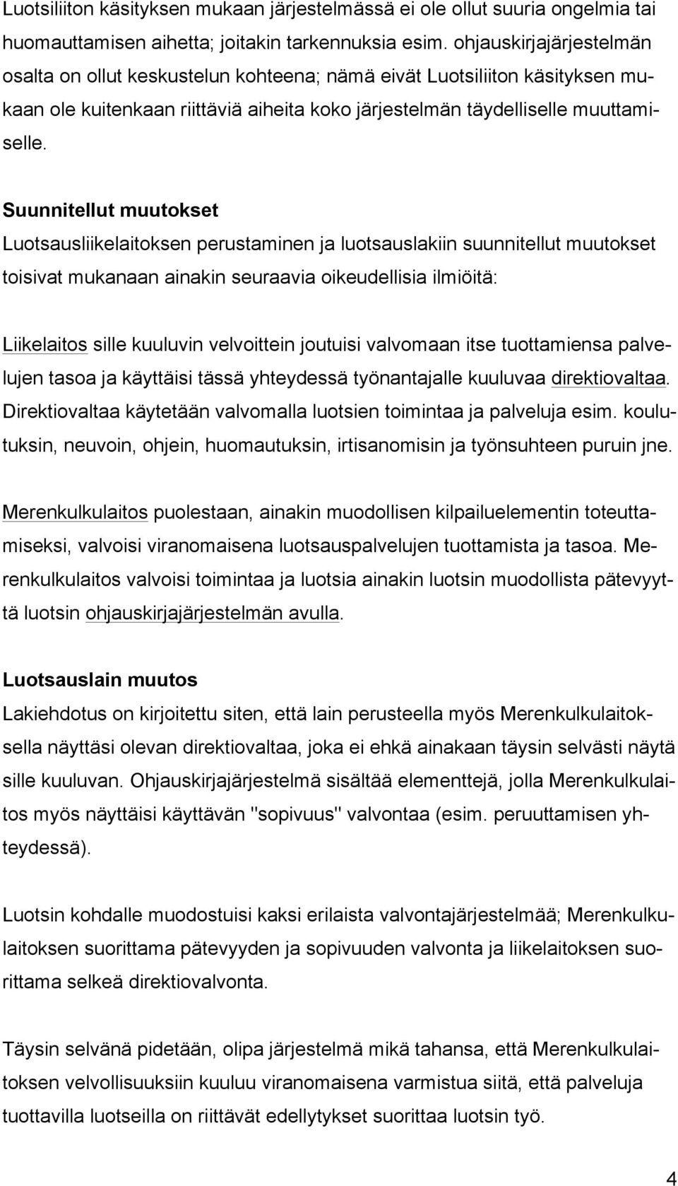 Suunnitellut muutokset Luotsausliikelaitoksen perustaminen ja luotsauslakiin suunnitellut muutokset toisivat mukanaan ainakin seuraavia oikeudellisia ilmiöitä: Liikelaitos sille kuuluvin velvoittein