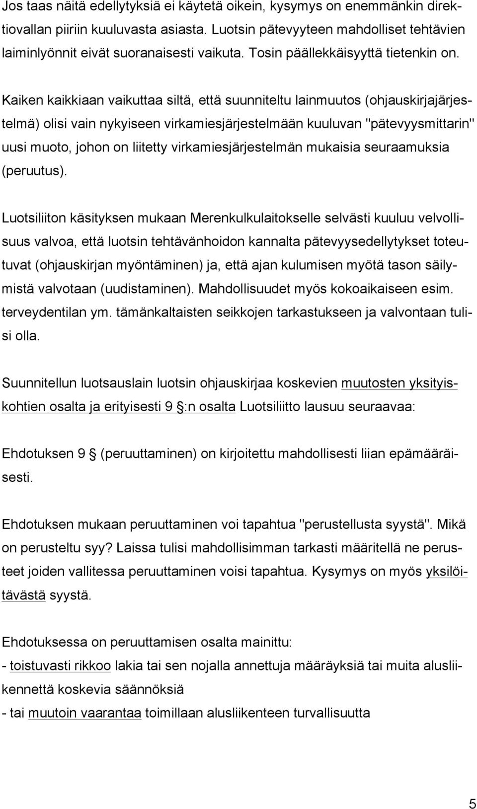 Kaiken kaikkiaan vaikuttaa siltä, että suunniteltu lainmuutos (ohjauskirjajärjestelmä) olisi vain nykyiseen virkamiesjärjestelmään kuuluvan "pätevyysmittarin" uusi muoto, johon on liitetty