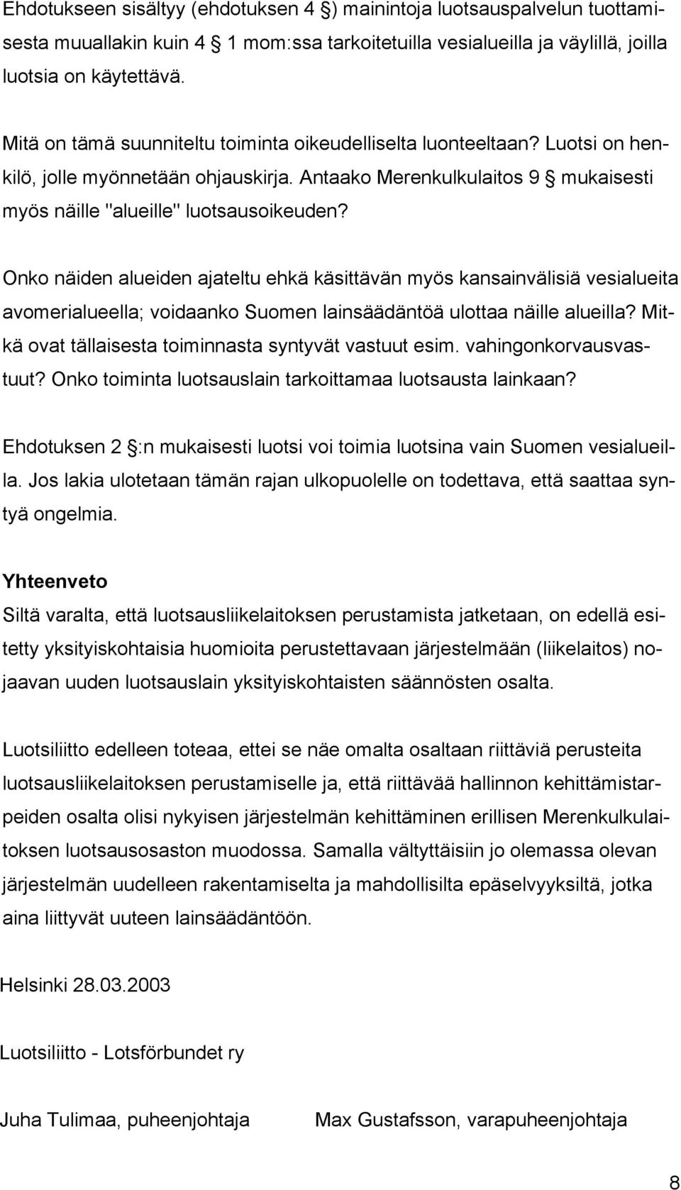 Onko näiden alueiden ajateltu ehkä käsittävän myös kansainvälisiä vesialueita avomerialueella; voidaanko Suomen lainsäädäntöä ulottaa näille alueilla?