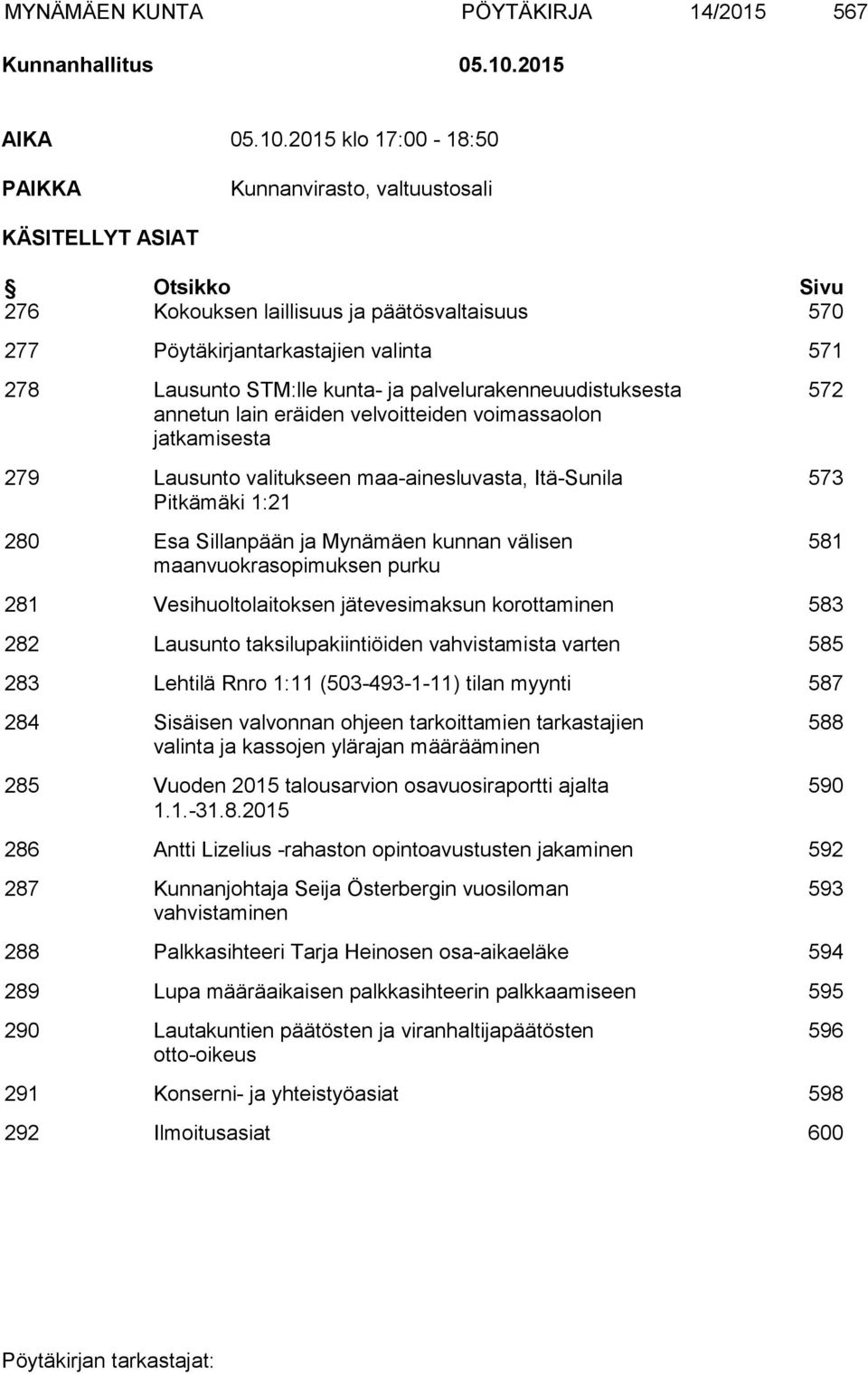 2015 klo 17:00-18:50 PAIKKA Kunnanvirasto, valtuustosali KÄSITELLYT ASIAT Otsikko Sivu 276 Kokouksen laillisuus ja päätösvaltaisuus 570 277 Pöytäkirjantarkastajien valinta 571 278 Lausunto STM:lle