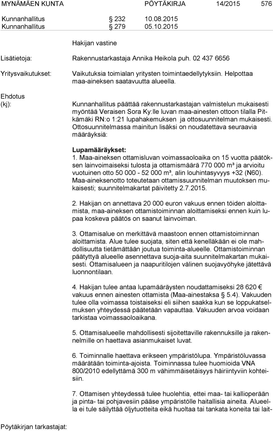 Kunnanhallitus päättää rakennustarkastajan valmistelun mukaisesti myön tää Veraisen Sora Ky:lle luvan maa-ai nes ten ottoon tilalla Pitkä mä ki RN:o 1:21 lupahakemuksen ja ot to suun ni tel man mu