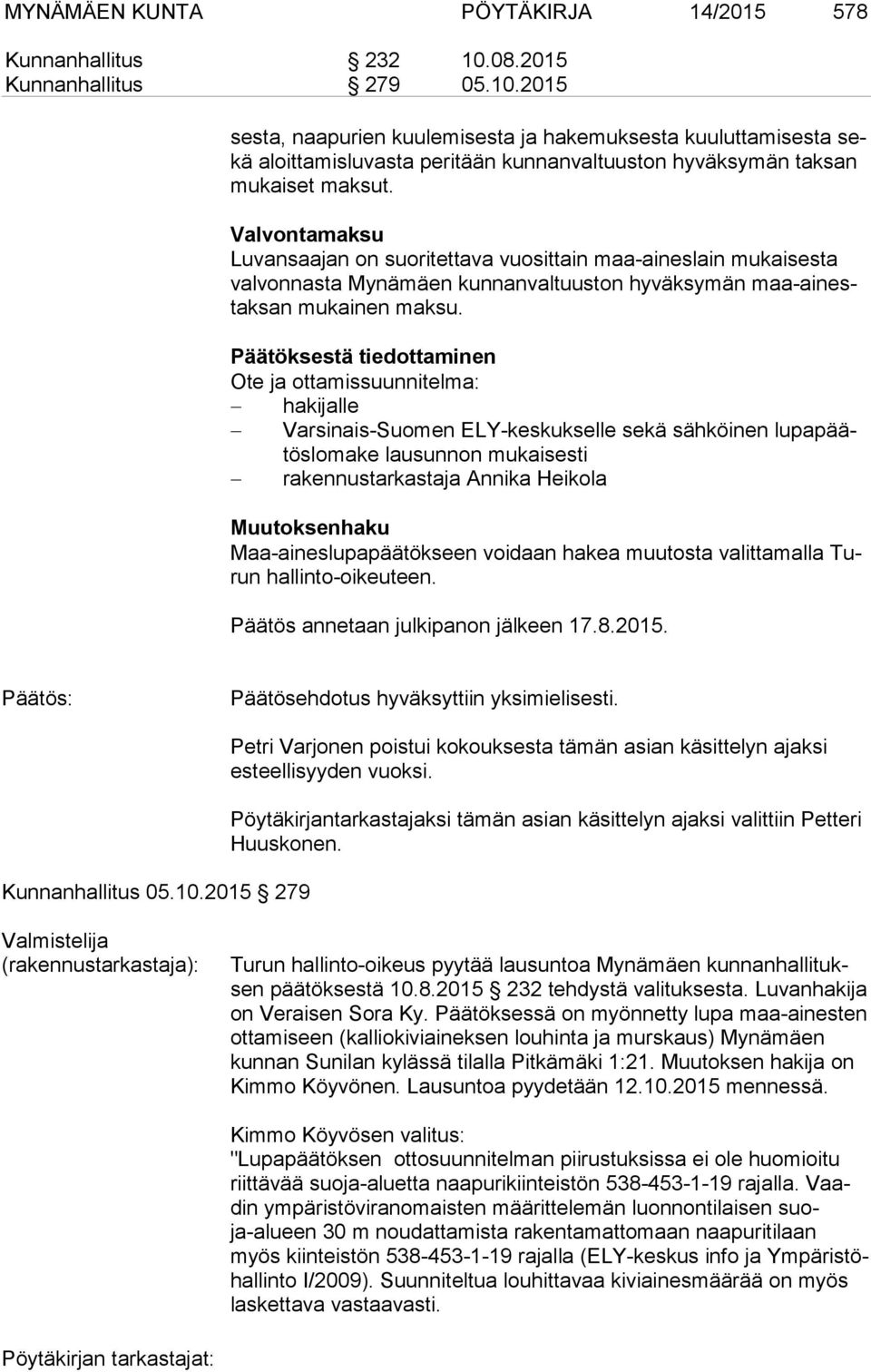 Valvontamaksu Luvansaajan on suoritettava vuosittain maa-aineslain mukaisesta val von nas ta Mynämäen kunnanvaltuuston hyväksymän maa-ai nestak san mukainen maksu.