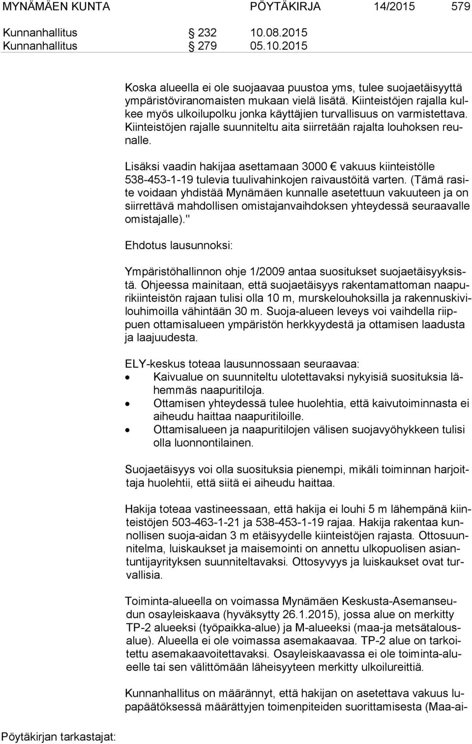 Lisäksi vaadin hakijaa asettamaan 3000 vakuus kiinteistölle 538-453-1-19 tulevia tuulivahinkojen raivaustöitä varten.