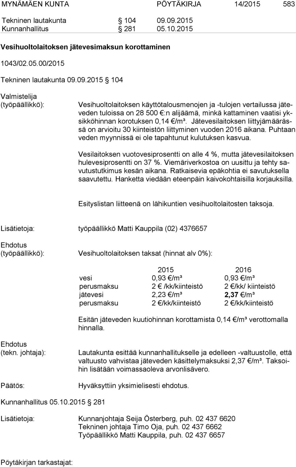 käyttötalousmenojen ja -tulojen vertailussa jä teve den tuloissa on 28 500 :n alijäämä, minkä kattaminen vaatisi yksik kö hin nan korotuksen 0,14 /m³.