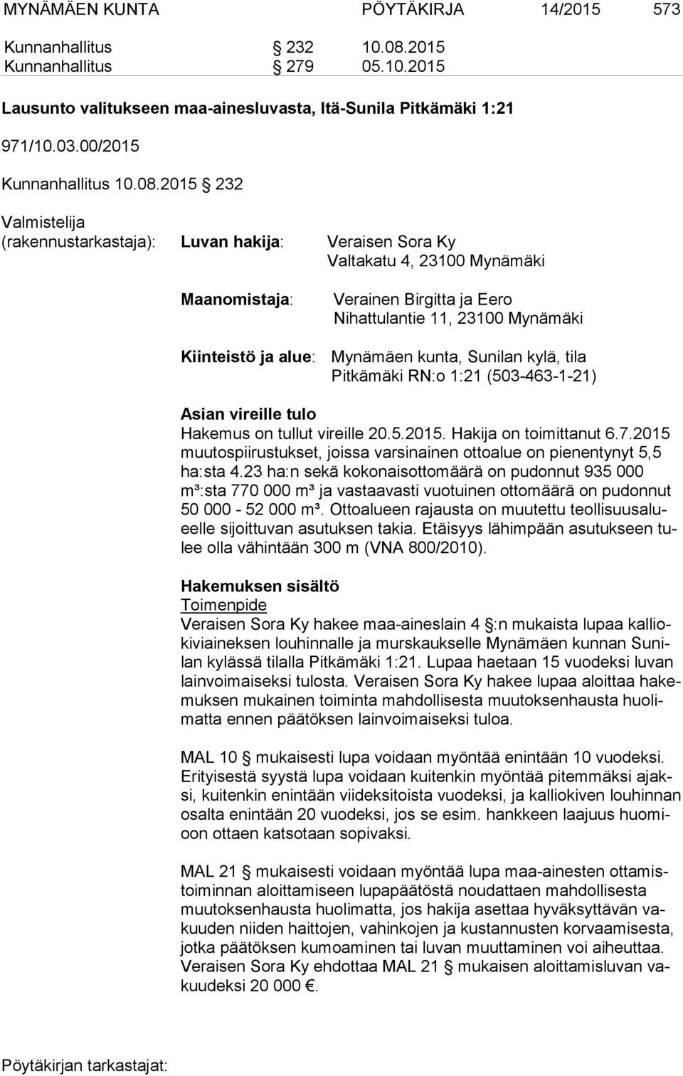 Mynämäen kunta, Sunilan kylä, tila Pitkämäki RN:o 1:21 (503-463-1-21) Asian vireille tulo Hakemus on tullut vireille 20.5.2015. Hakija on toimittanut 6.7.