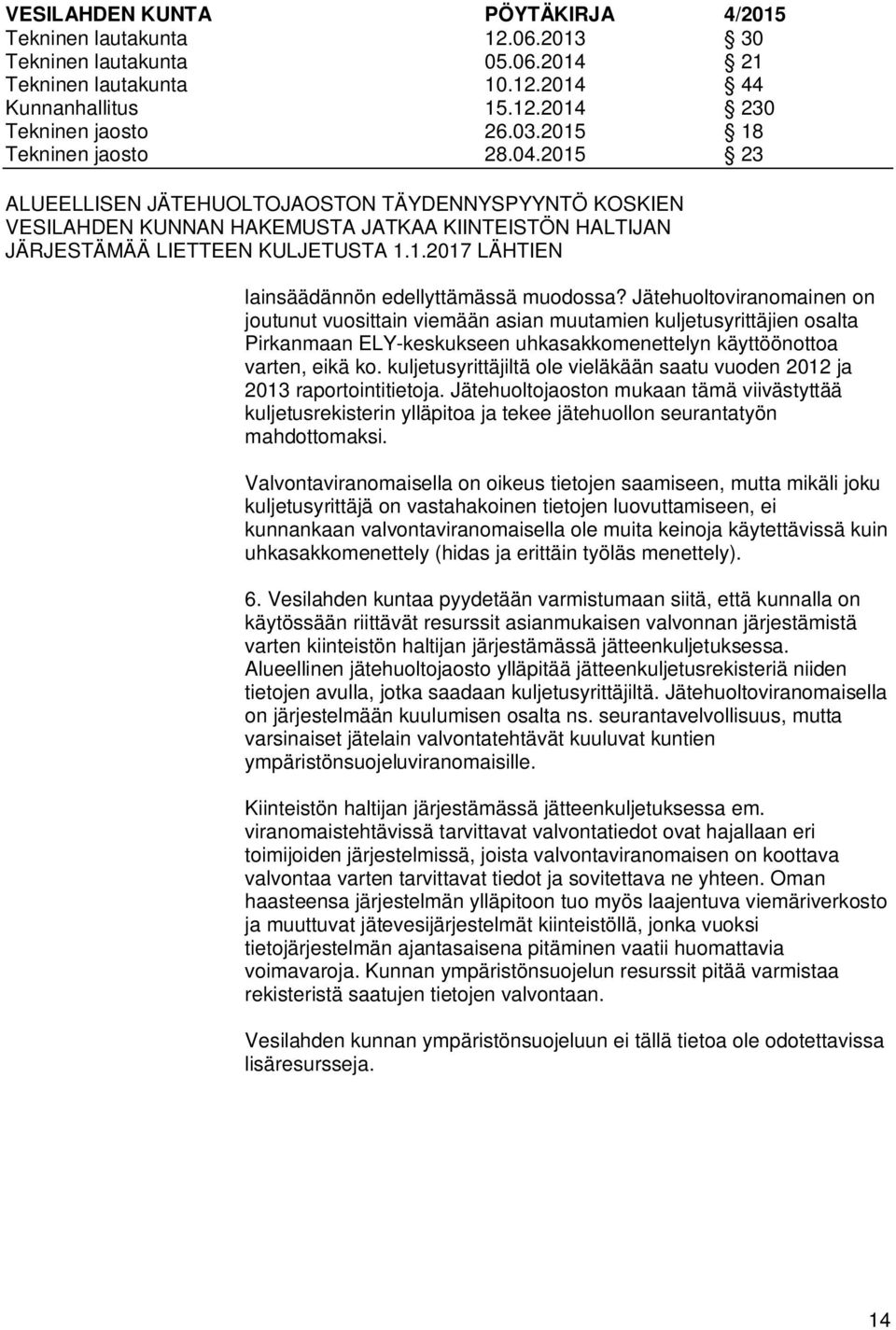 Jätehuoltoviranomainen on joutunut vuosittain viemään asian muutamien kuljetusyrittäjien osalta Pirkanmaan ELY-keskukseen uhkasakkomenettelyn käyttöönottoa varten, eikä ko.