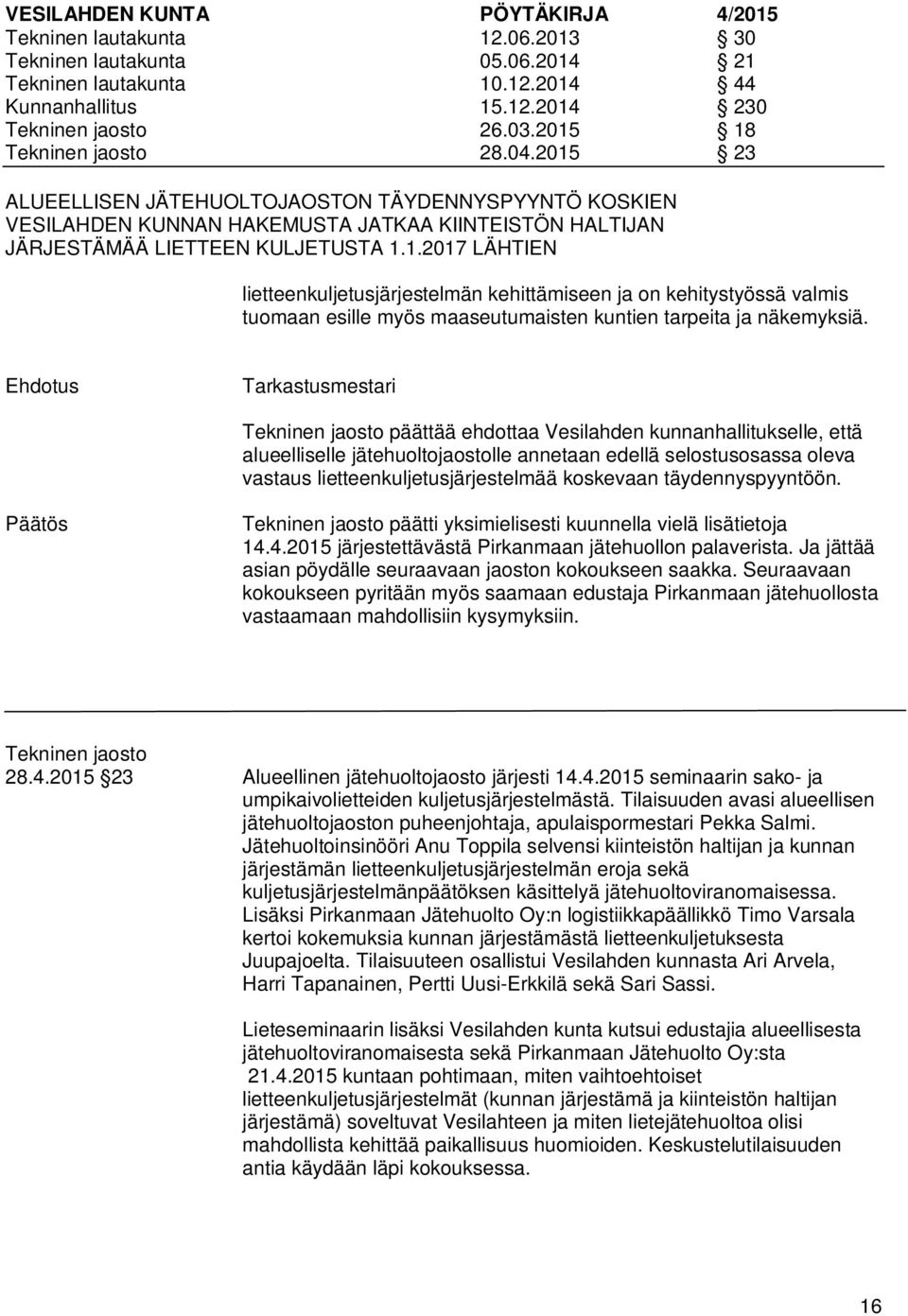 Ehdotus Tarkastusmestari Tekninen jaosto päättää ehdottaa Vesilahden kunnanhallitukselle, että alueelliselle jätehuoltojaostolle annetaan edellä selostusosassa oleva vastaus