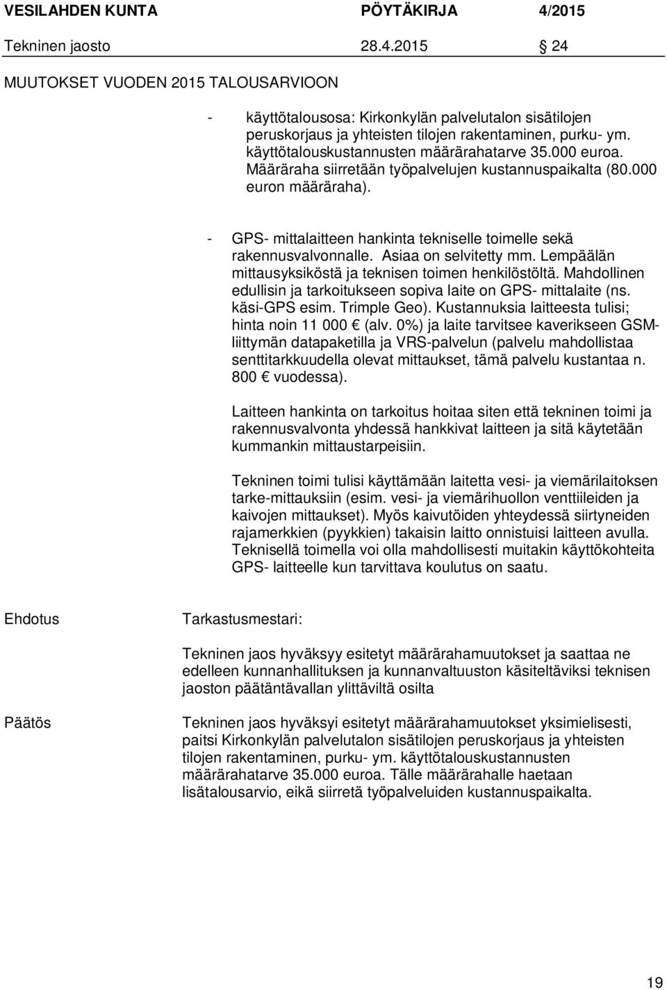 - GPS- mittalaitteen hankinta tekniselle toimelle sekä rakennusvalvonnalle. Asiaa on selvitetty mm. Lempäälän mittausyksiköstä ja teknisen toimen henkilöstöltä.