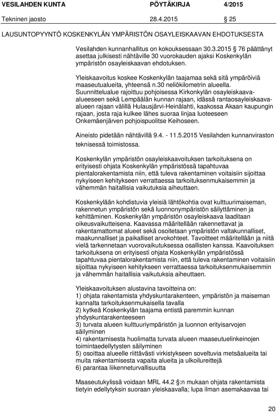 Yleiskaavoitus koskee Koskenkylän taajamaa sekä sitä ympäröiviä maaseutualueita, yhteensä n.30 neliökilometrin alueella.