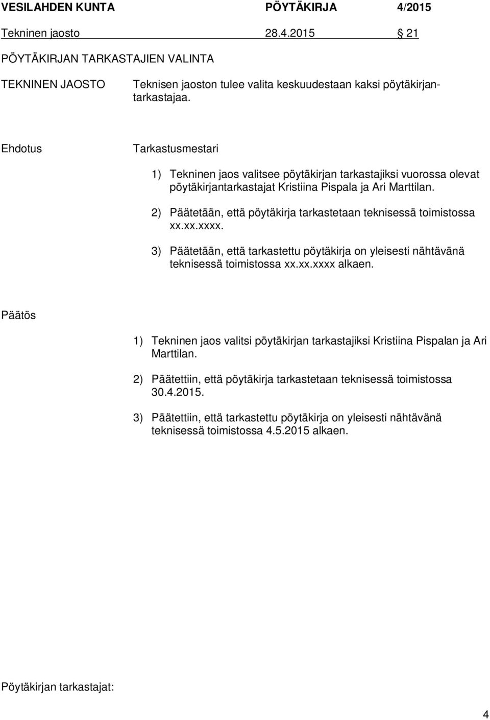 2) Päätetään, että pöytäkirja tarkastetaan teknisessä toimistossa xx.xx.xxxx. 3) Päätetään, että tarkastettu pöytäkirja on yleisesti nähtävänä teknisessä toimistossa xx.xx.xxxx alkaen.