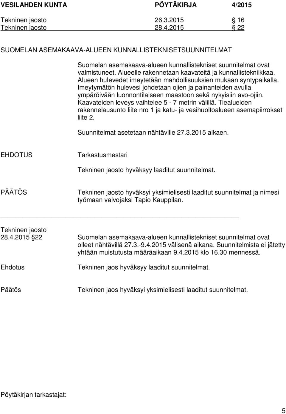 Imeytymätön hulevesi johdetaan ojien ja painanteiden avulla ympäröivään luonnontilaiseen maastoon sekä nykyisiin avo-ojiin. Kaavateiden leveys vaihtelee 5-7 metrin välillä.