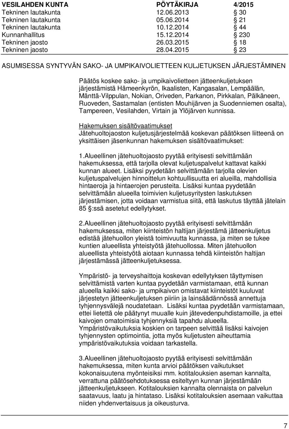 Lempäälän, Mänttä-Vilppulan, Nokian, Oriveden, Parkanon, Pirkkalan, Pälkäneen, Ruoveden, Sastamalan (entisten Mouhijärven ja Suodenniemen osalta), Tampereen, Vesilahden, Virtain ja Ylöjärven kunnissa.