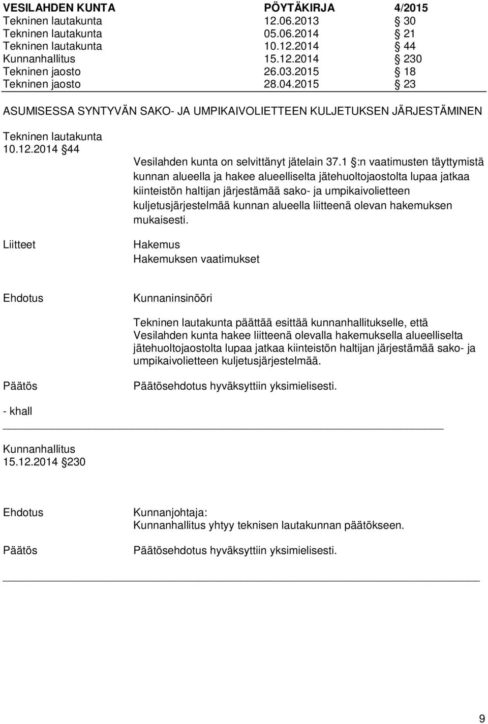 1 :n vaatimusten täyttymistä kunnan alueella ja hakee alueelliselta jätehuoltojaostolta lupaa jatkaa kiinteistön haltijan järjestämää sako- ja umpikaivolietteen kuljetusjärjestelmää kunnan alueella