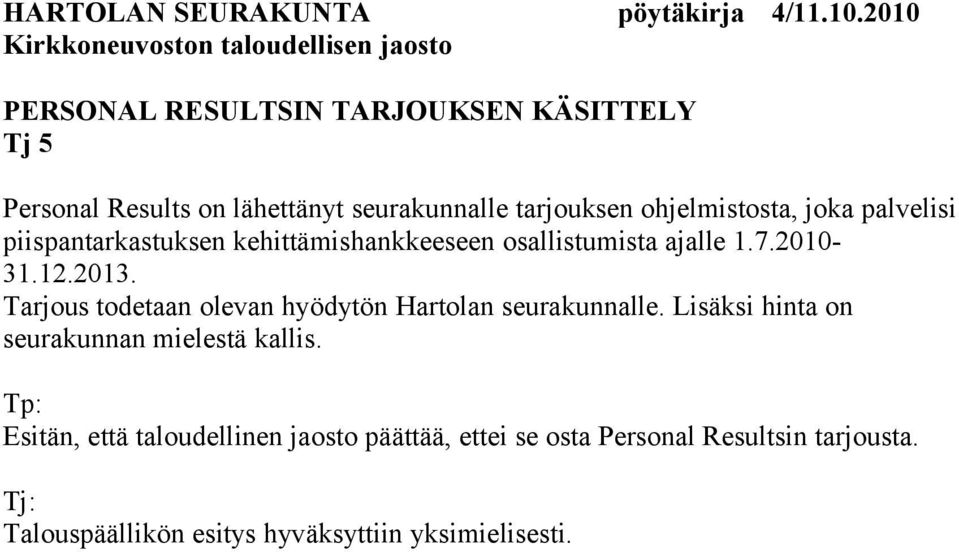 Tarjous todetaan olevan hyödytön Hartolan seurakunnalle. Lisäksi hinta on seurakunnan mielestä kallis.