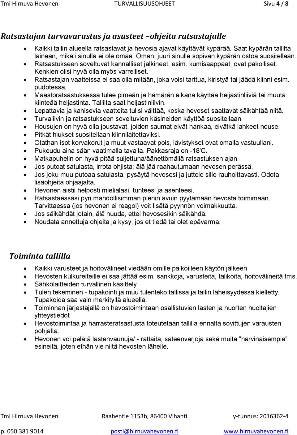 Kenkien olisi hyvä olla myös varrelliset. Ratsastajan vaatteissa ei saa olla mitään, joka voisi tarttua, kiristyä tai jäädä kiinni esim. pudotessa.