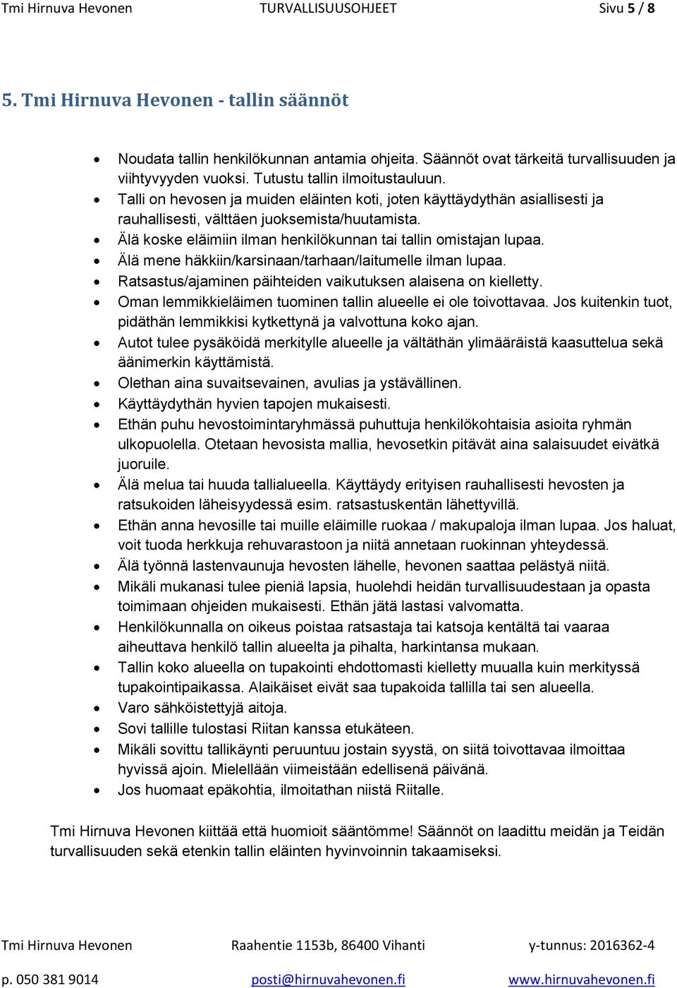 Älä koske eläimiin ilman henkilökunnan tai tallin omistajan lupaa. Älä mene häkkiin/karsinaan/tarhaan/laitumelle ilman lupaa. Ratsastus/ajaminen päihteiden vaikutuksen alaisena on kielletty.