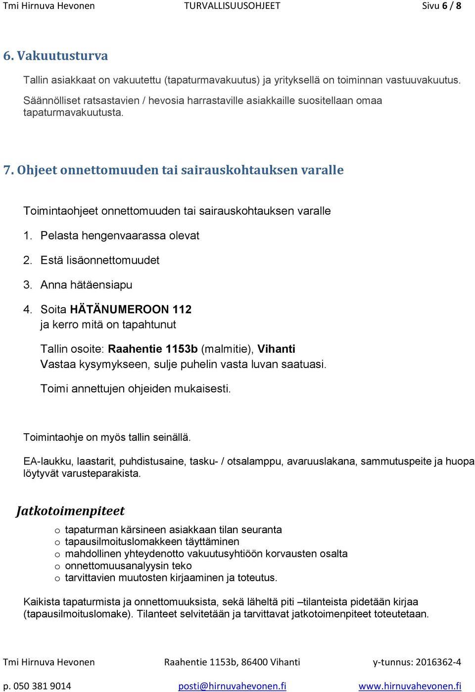 Ohjeet onnettomuuden tai sairauskohtauksen varalle Toimintaohjeet onnettomuuden tai sairauskohtauksen varalle 1. Pelasta hengenvaarassa olevat 2. Estä lisäonnettomuudet 3. Anna hätäensiapu 4.