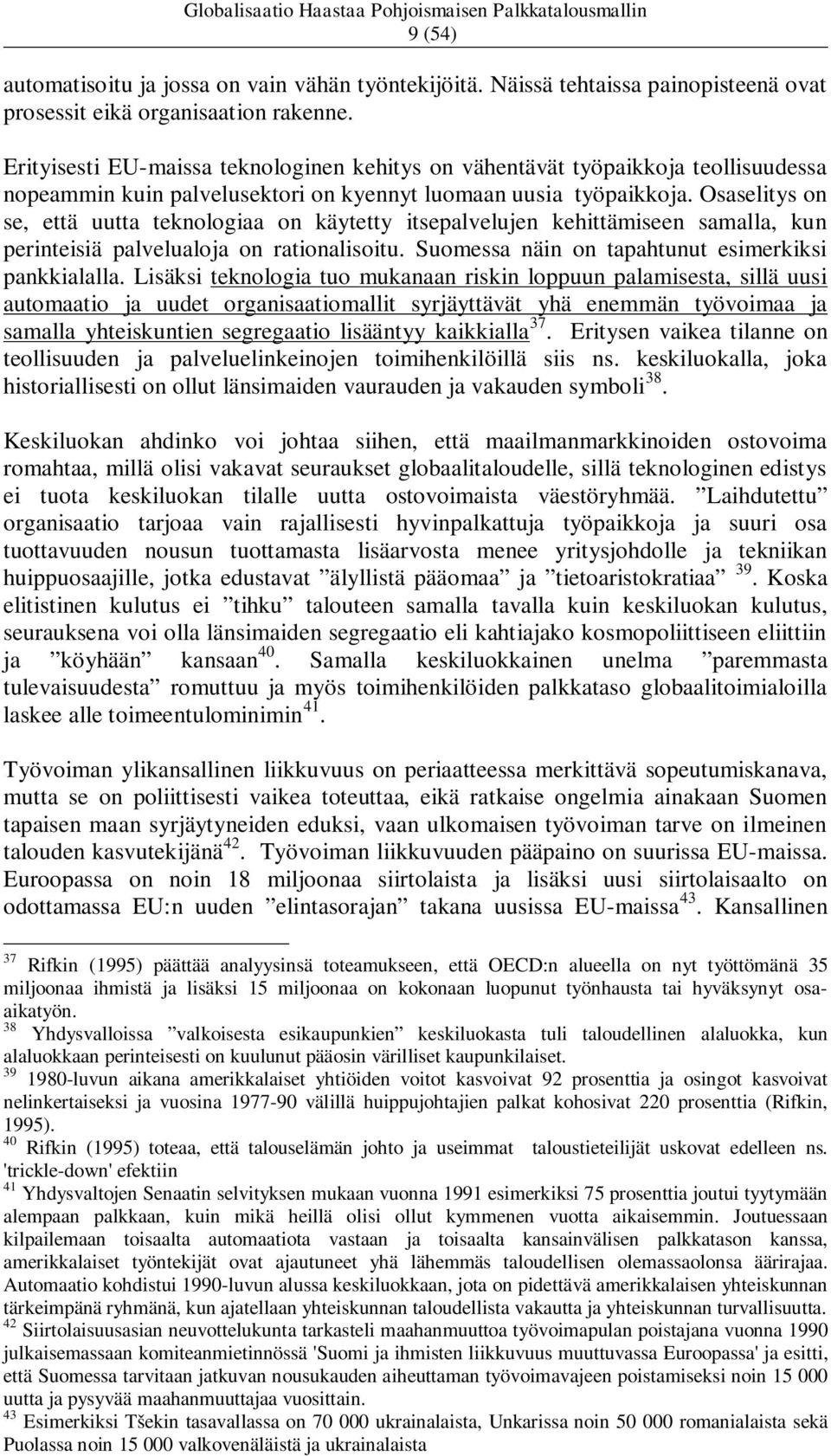 Osaselitys on se, että uutta teknologiaa on käytetty itsepalvelujen kehittämiseen samalla, kun perinteisiä palvelualoja on rationalisoitu. Suomessa näin on tapahtunut esimerkiksi pankkialalla.