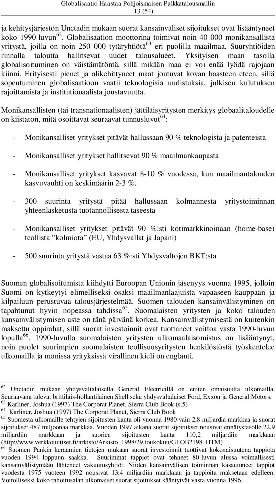 Yksityisen maan tasolla globalisoituminen on väistämätöntä, sillä mikään maa ei voi enää lyödä rajojaan kiinni.