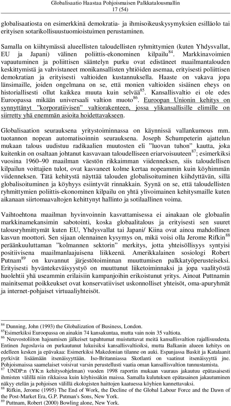 Markkinavoimien vapautuminen ja poliittisen sääntelyn purku ovat edistäneet maailmantalouden keskittymistä ja vahvistaneet monikansallisten yhtiöiden asemaa, erityisesti poliittisen demokratian ja