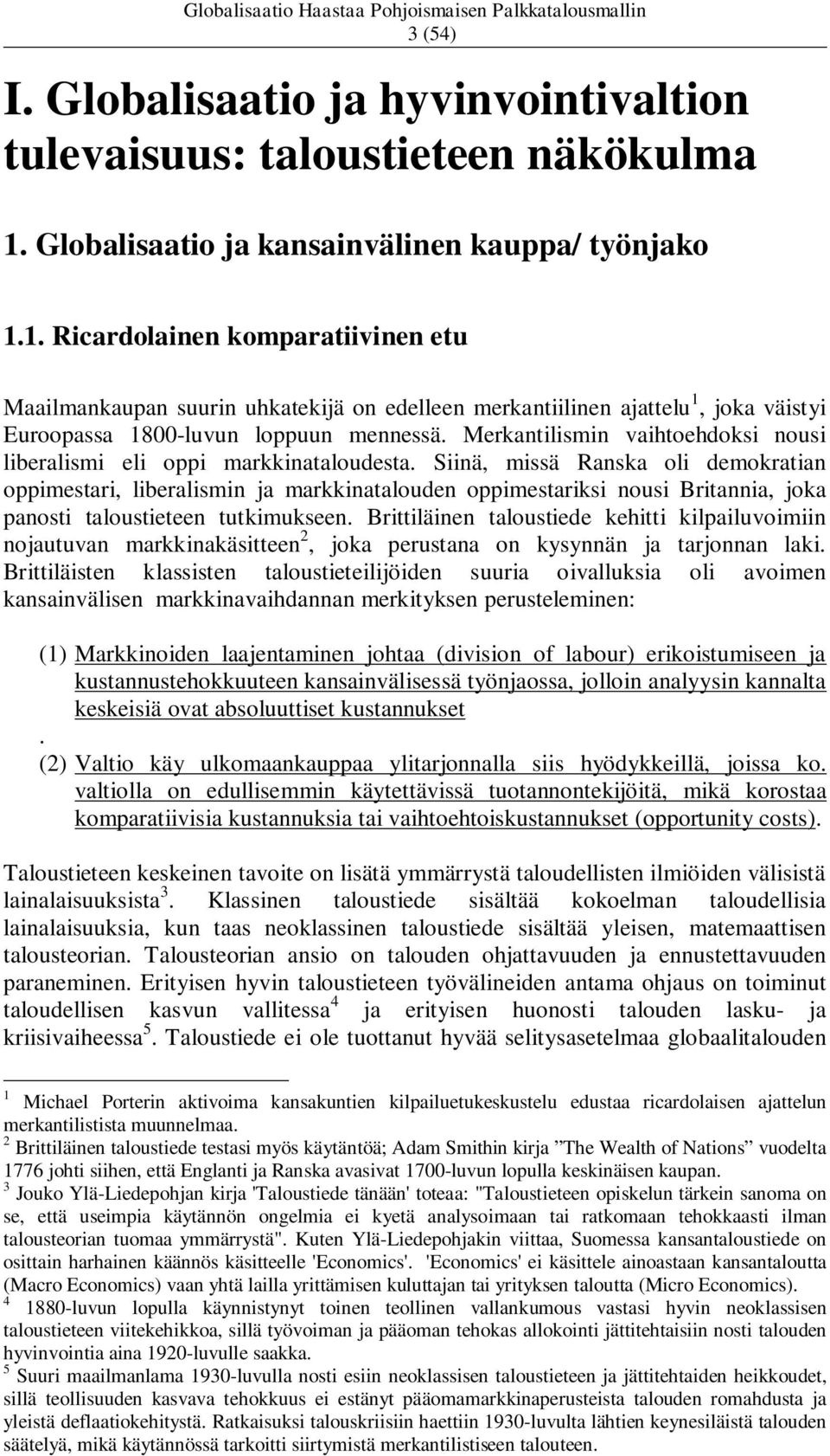 1. Ricardolainen komparatiivinen etu Maailmankaupan suurin uhkatekijä on edelleen merkantiilinen ajattelu 1, joka väistyi Euroopassa 1800-luvun loppuun mennessä.