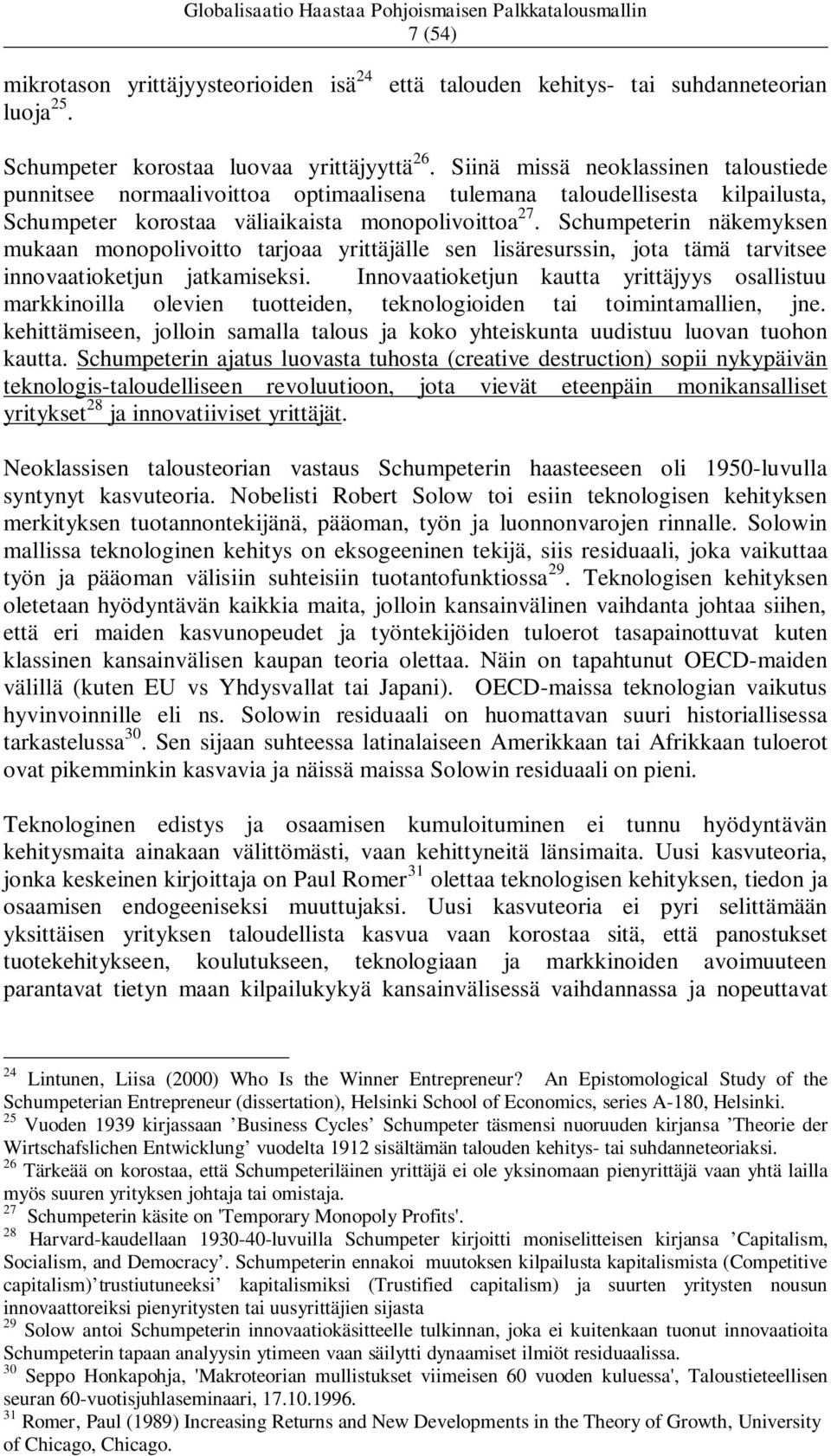 Schumpeterin näkemyksen mukaan monopolivoitto tarjoaa yrittäjälle sen lisäresurssin, jota tämä tarvitsee innovaatioketjun jatkamiseksi.