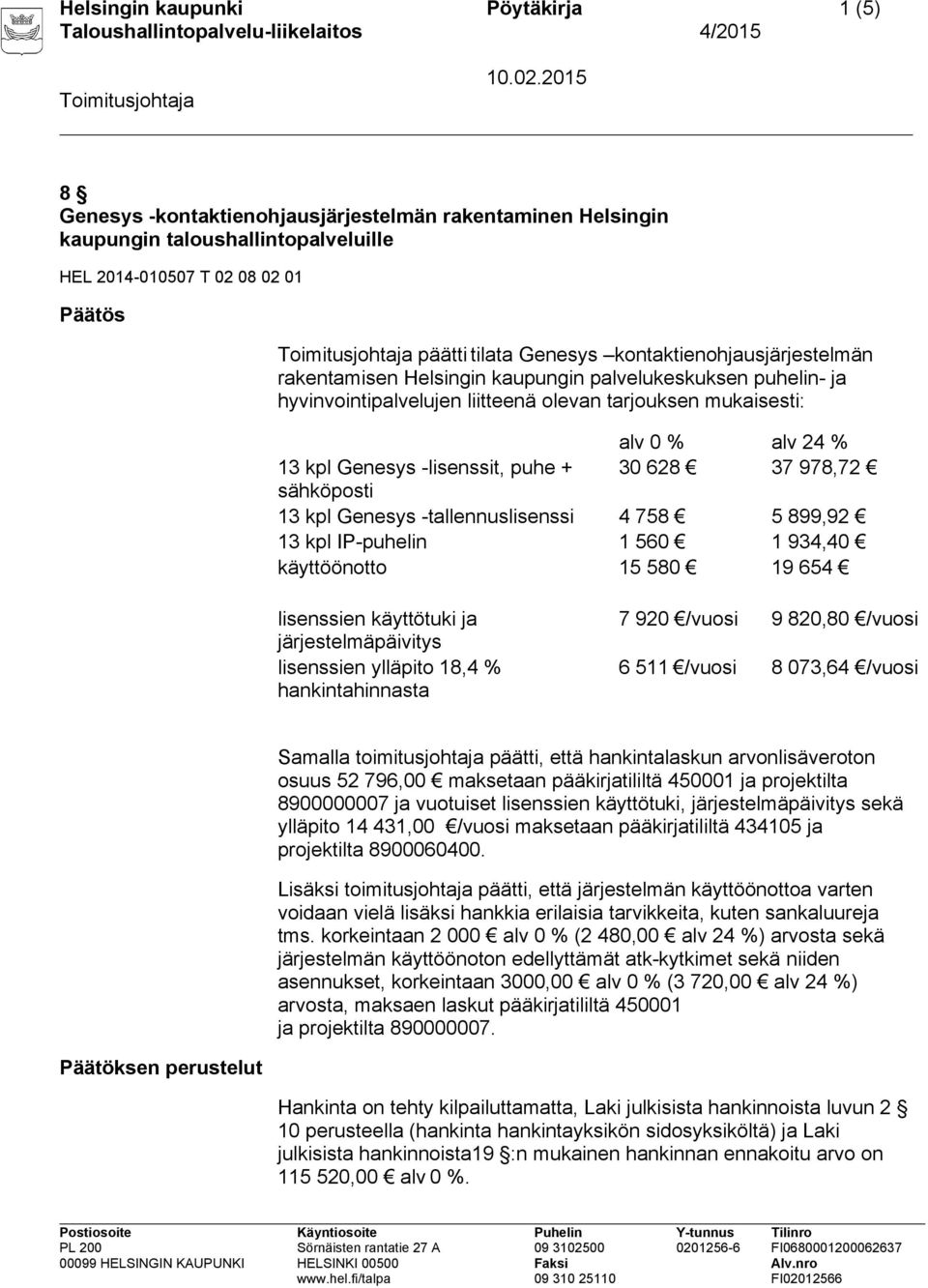 puhe + 30 628 37 978,72 sähköposti 13 kpl Genesys -tallennuslisenssi 4 758 5 899,92 13 kpl IP-puhelin 1 560 1 934,40 käyttöönotto 15 580 19 654 lisenssien käyttötuki ja järjestelmäpäivitys lisenssien