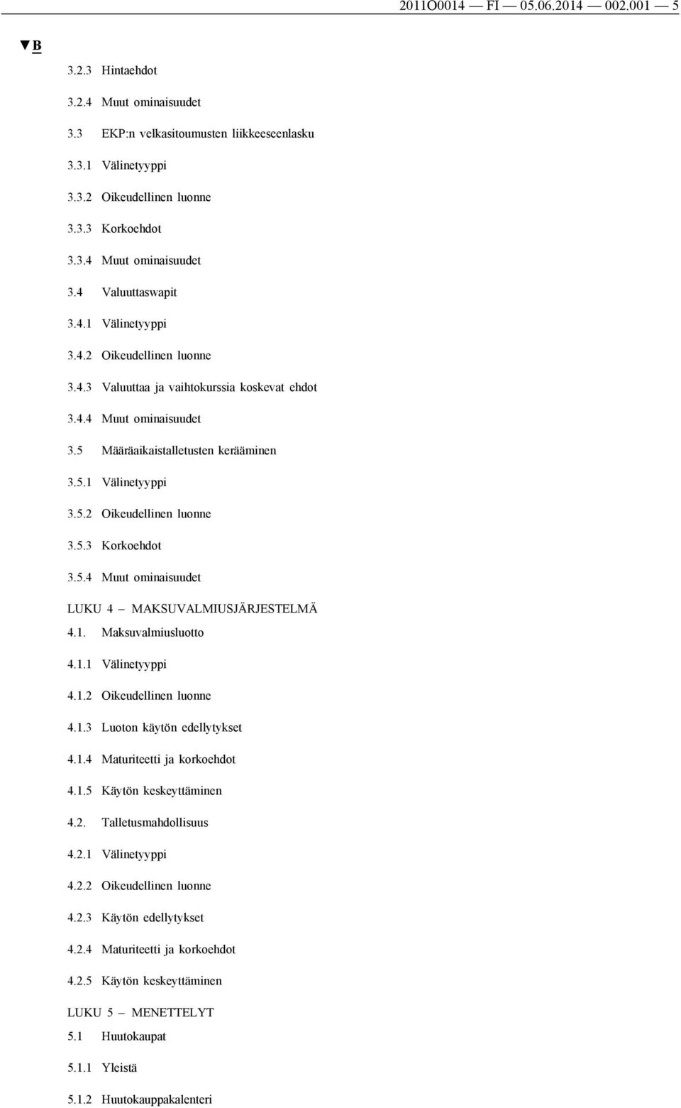 5.4 Muut ominaisuudet LUKU 4 MAKSUVALMIUSJÄRJESTELMÄ 4.1. Maksuvalmiusluotto 4.1.1 Välinetyyppi 4.1.2 Oikeudellinen luonne 4.1.3 Luoton käytön edellytykset 4.1.4 Maturiteetti ja korkoehdot 4.1.5 Käytön keskeyttäminen 4.
