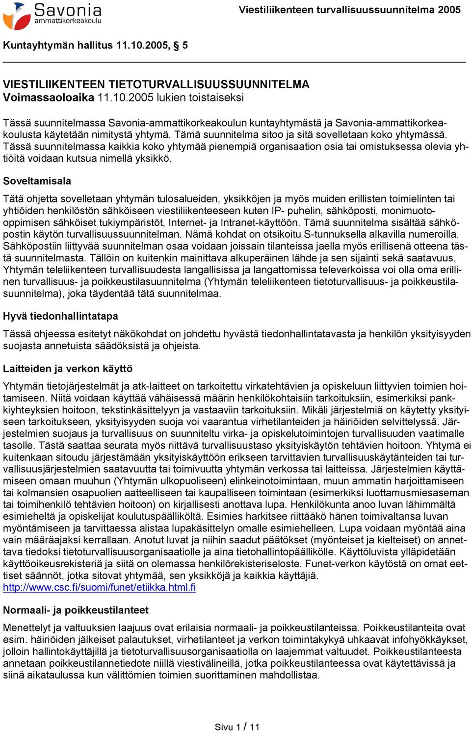 Tämä suunnitelma sitoo ja sitä sovelletaan koko yhtymässä. Tässä suunnitelmassa kaikkia koko yhtymää pienempiä organisaation osia tai omistuksessa olevia yhtiöitä voidaan kutsua nimellä yksikkö.