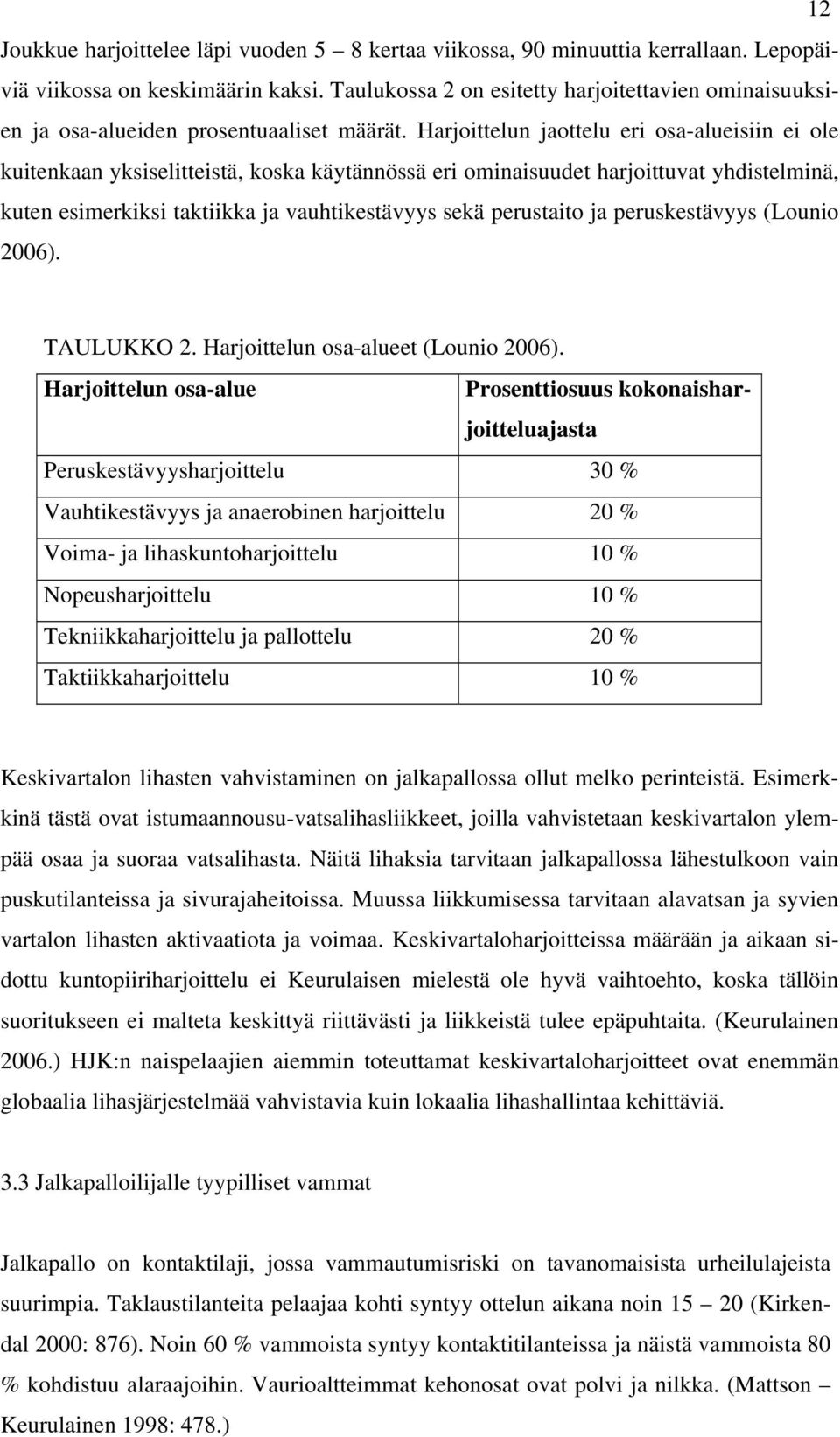 Harjoittelun jaottelu eri osa-alueisiin ei ole kuitenkaan yksiselitteistä, koska käytännössä eri ominaisuudet harjoittuvat yhdistelminä, kuten esimerkiksi taktiikka ja vauhtikestävyys sekä perustaito