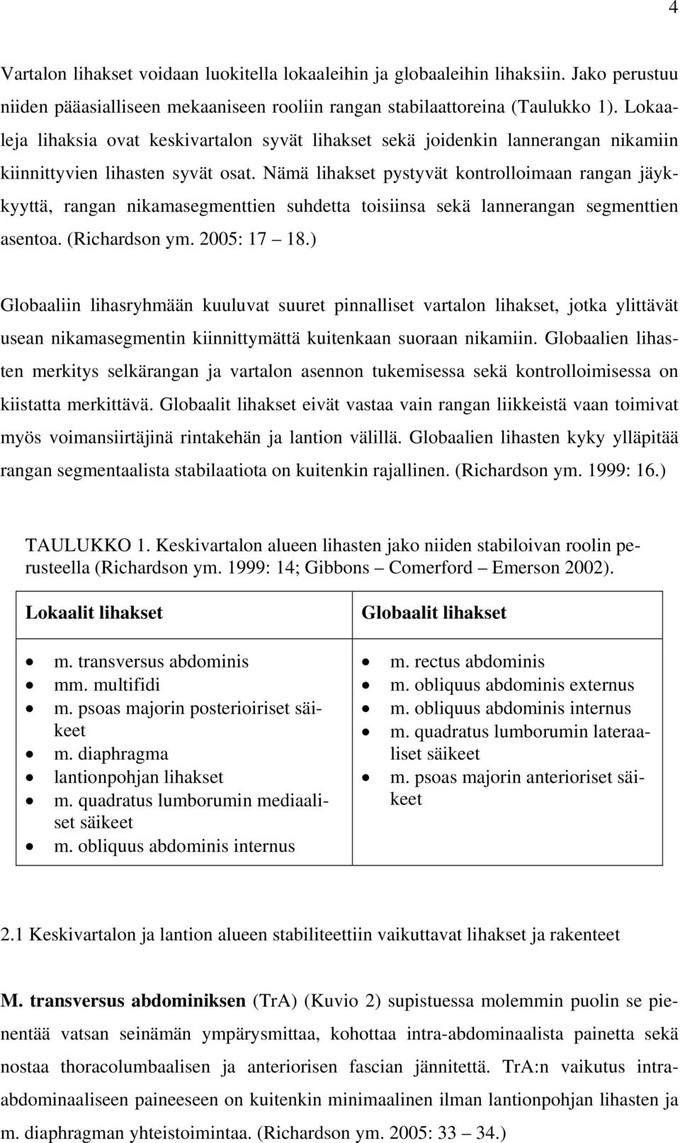 Nämä lihakset pystyvät kontrolloimaan rangan jäykkyyttä, rangan nikamasegmenttien suhdetta toisiinsa sekä lannerangan segmenttien asentoa. (Richardson ym. 2005: 17 18.