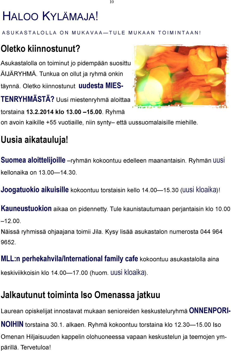 15.00. Ryhmä on avoin kaikille +55 vuotiaille, niin synty että uussuomalaisille miehille. Uusia aikatauluja! Suomea aloittelijoille ryhmän kokoontuu edelleen maanantaisin.