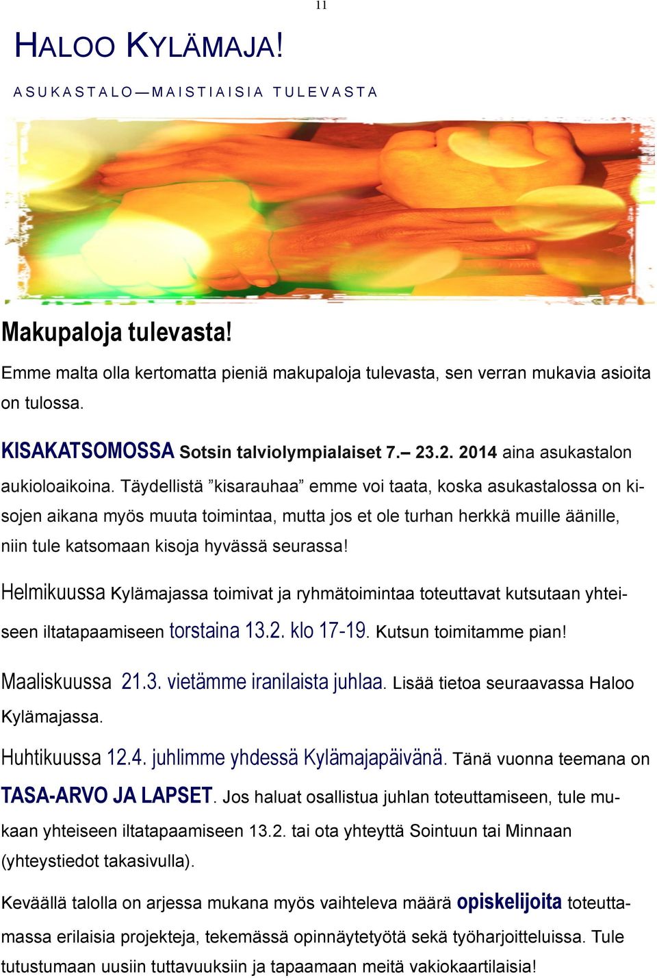 Täydellistä kisarauhaa emme voi taata, koska asukastalossa on kisojen aikana myös muuta toimintaa, mutta jos et ole turhan herkkä muille äänille, niin tule katsomaan kisoja hyvässä seurassa!