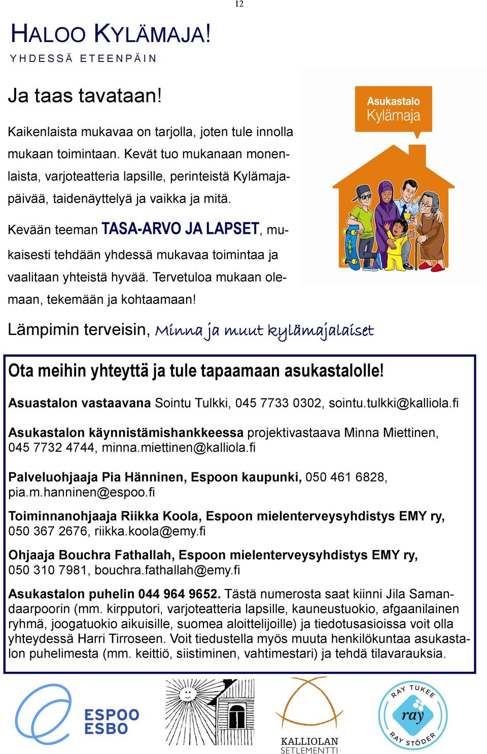 Kevään teeman TASA-ARVO JA LAPSET, mukaisesti tehdään yhdessä mukavaa toimintaa ja vaalitaan yhteistä hyvää. Tervetuloa mukaan olemaan, tekemään ja kohtaamaan!