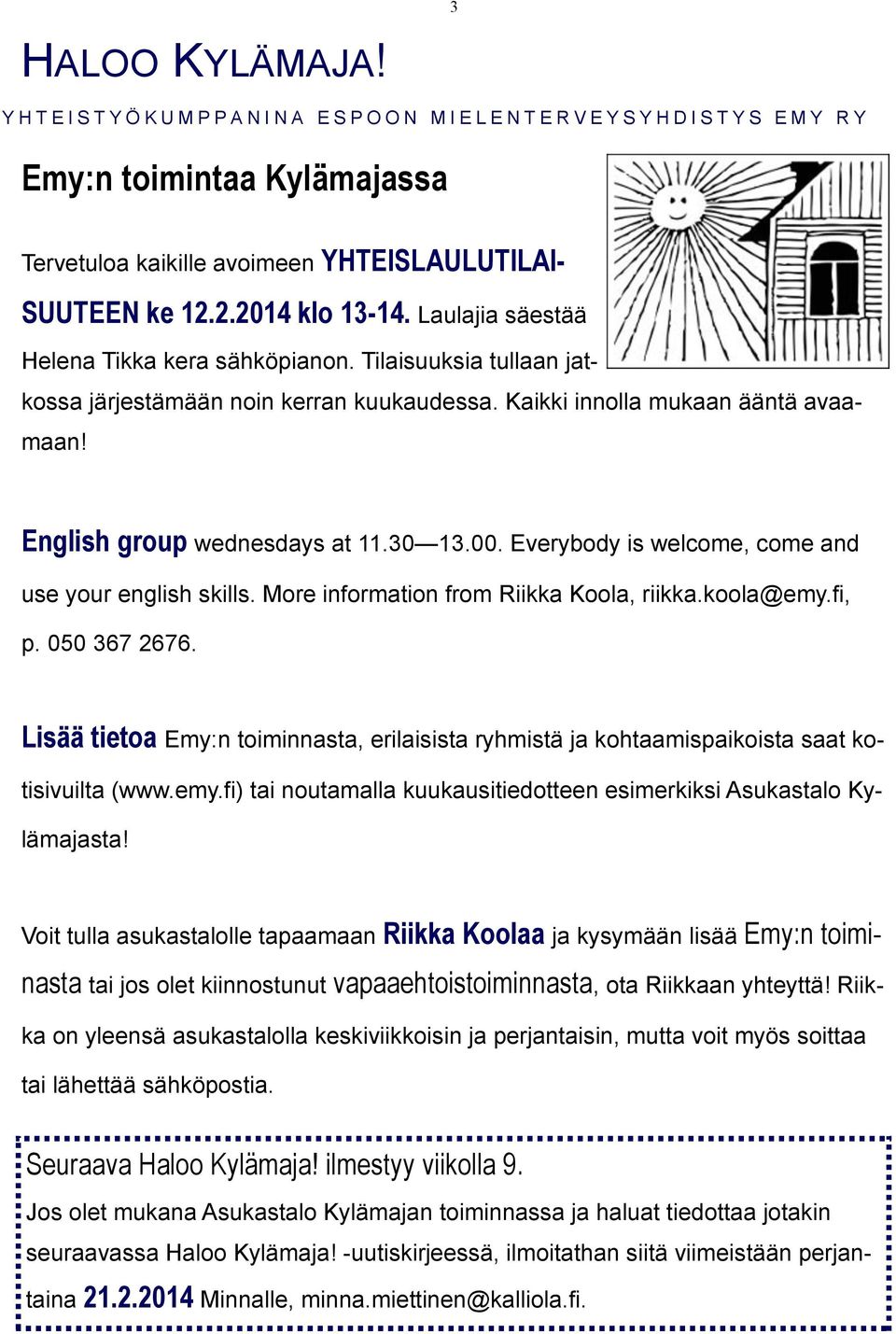 English group wednesdays at 11.30 13.00. Everybody is welcome, come and use your english skills. More information from Riikka Koola, riikka.koola@emy.fi, p. 050 367 2676.