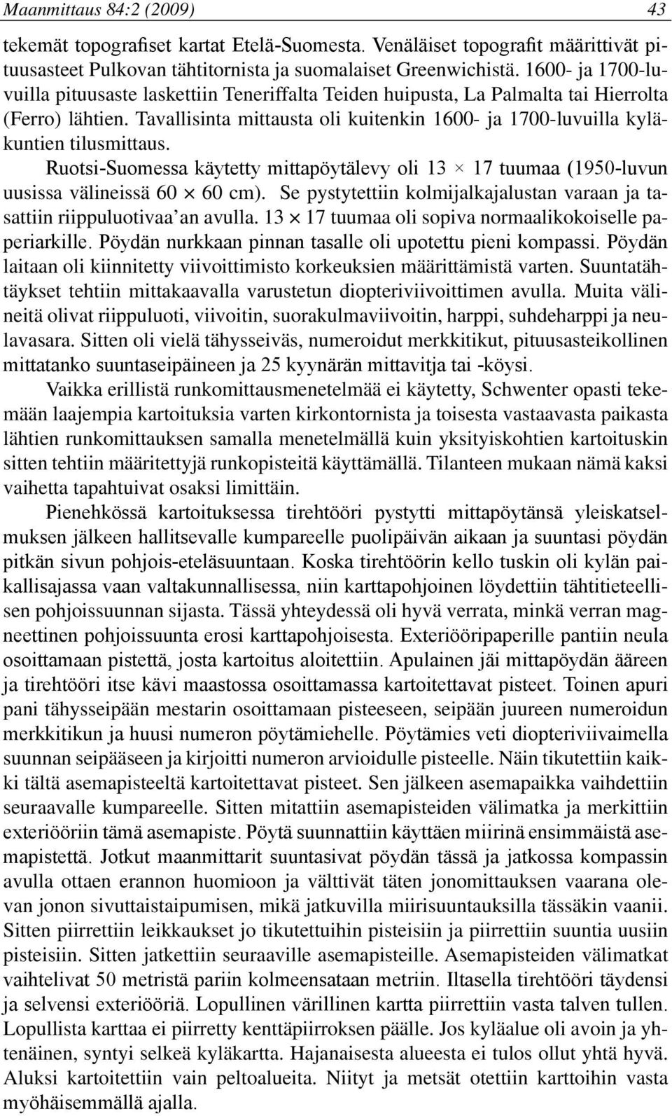 Tavallisinta mittausta oli kuitenkin 1600- ja 1700-luvuilla kyläkuntien tilusmittaus. Ruotsi-Suomessa käytetty mittapöytälevy oli 13 17 tuumaa (1950-luvun uusissa välineissä 60 60 cm).