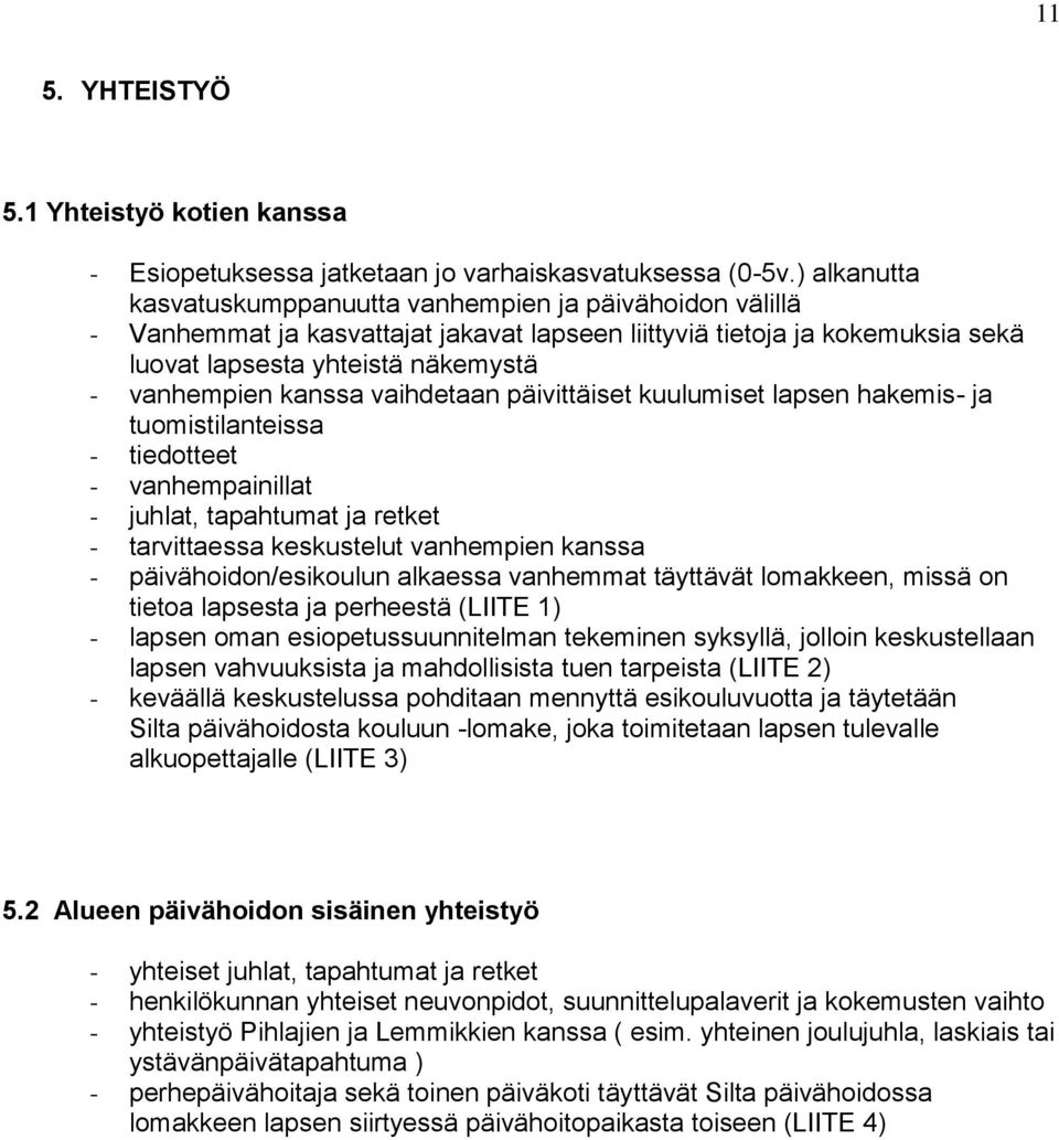 kanssa vaihdetaan päivittäiset kuulumiset lapsen hakemis- ja tuomistilanteissa - tiedotteet - vanhempainillat - juhlat, tapahtumat ja retket - tarvittaessa keskustelut vanhempien kanssa -