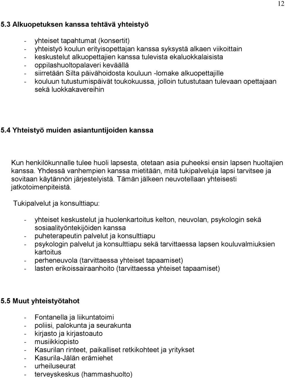 sekä luokkakavereihin 5.4 Yhteistyö muiden asiantuntijoiden kanssa Kun henkilökunnalle tulee huoli lapsesta, otetaan asia puheeksi ensin lapsen huoltajien kanssa.