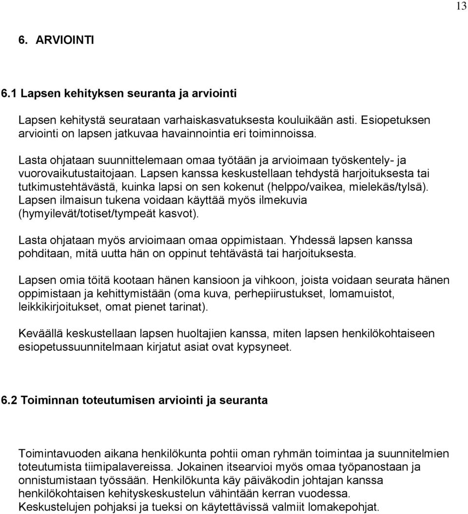 Lapsen kanssa keskustellaan tehdystä harjoituksesta tai tutkimustehtävästä, kuinka lapsi on sen kokenut (helppo/vaikea, mielekäs/tylsä).