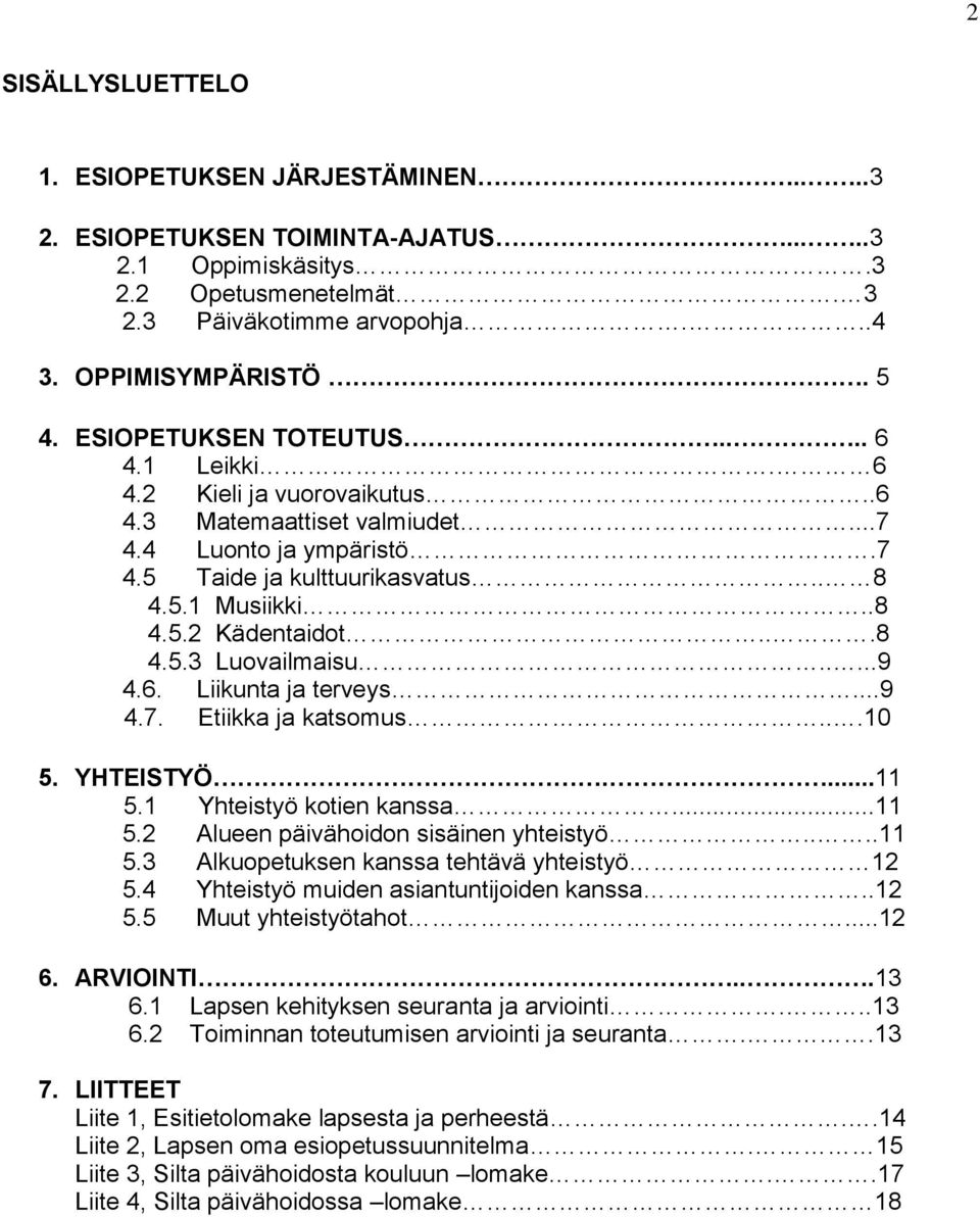 ..8 4.5.3 Luovailmaisu.....9 4.6. Liikunta ja terveys...9 4.7. Etiikka ja katsomus...10 5. YHTEISTYÖ....11 5.1 Yhteistyö kotien kanssa...11 5.2 Alueen päivähoidon sisäinen yhteistyö....11 5.3 Alkuopetuksen kanssa tehtävä yhteistyö 12 5.