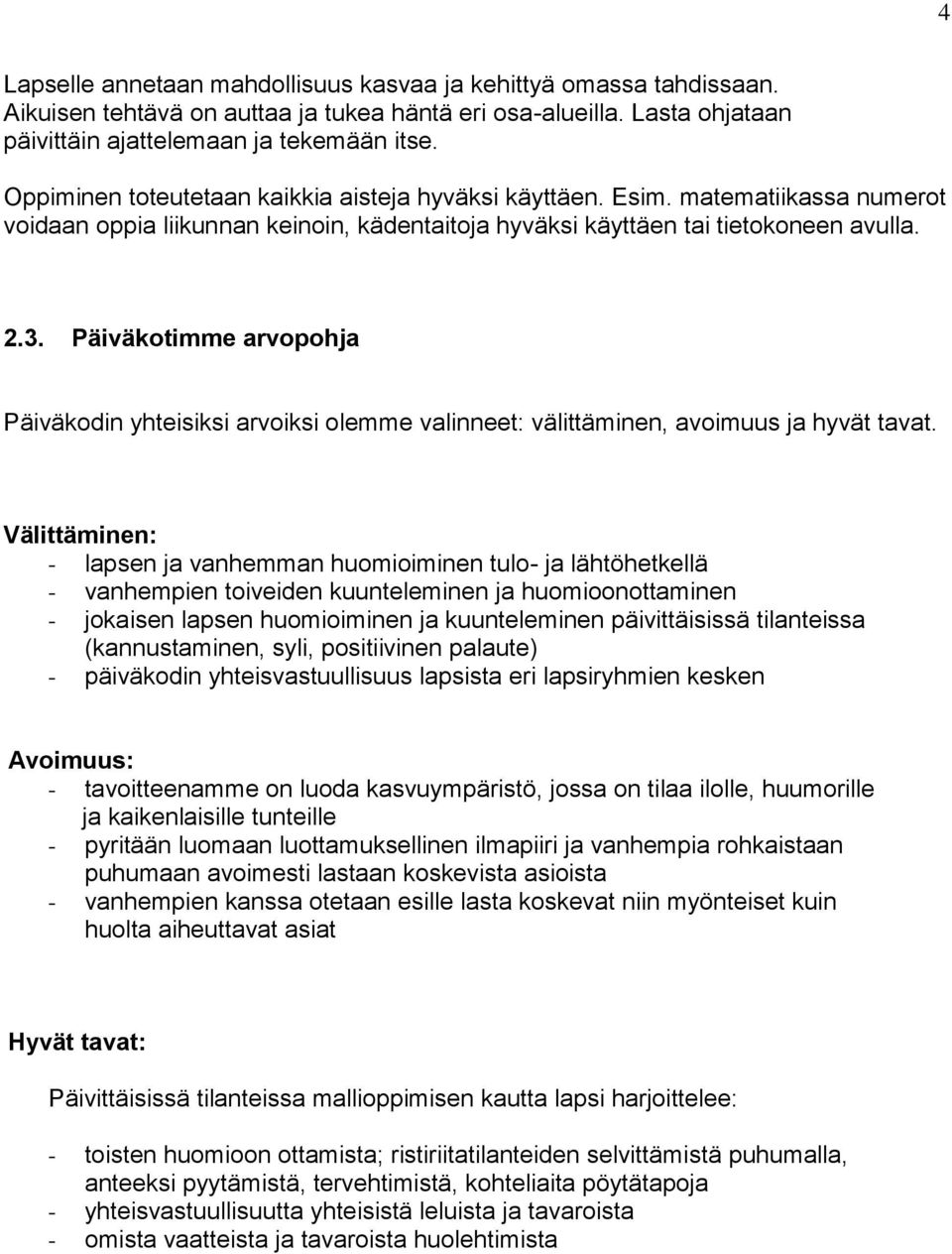 Päiväkotimme arvopohja Päiväkodin yhteisiksi arvoiksi olemme valinneet: välittäminen, avoimuus ja hyvät tavat.