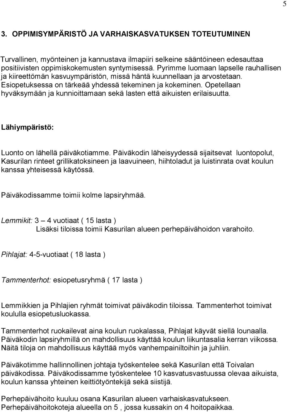 Opetellaan hyväksymään ja kunnioittamaan sekä lasten että aikuisten erilaisuutta. Lähiympäristö: Luonto on lähellä päiväkotiamme.