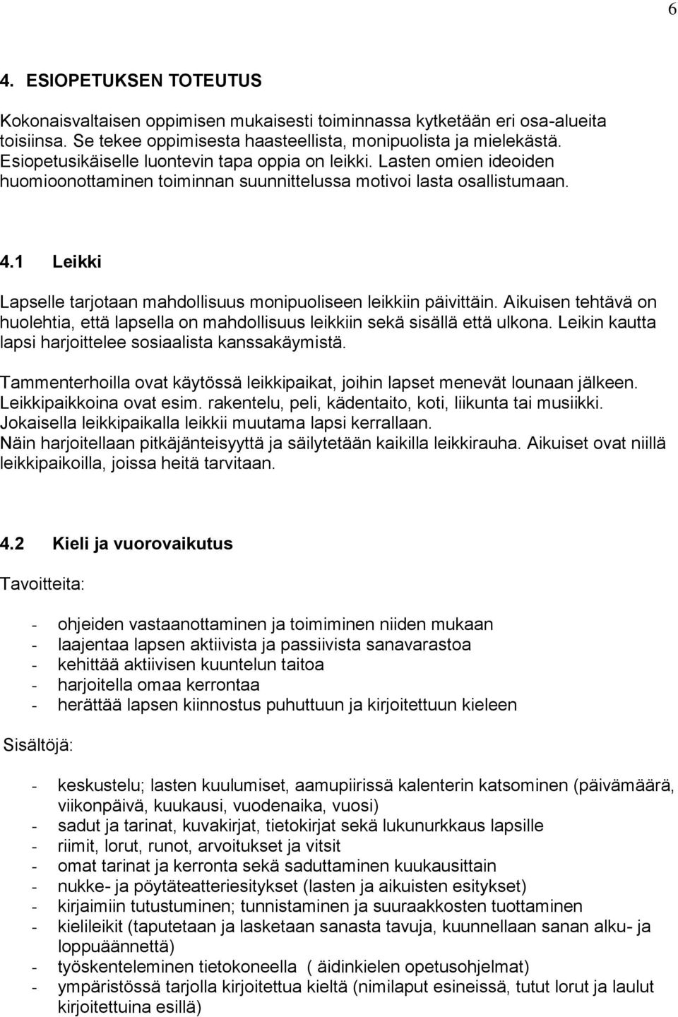 1 Leikki Lapselle tarjotaan mahdollisuus monipuoliseen leikkiin päivittäin. Aikuisen tehtävä on huolehtia, että lapsella on mahdollisuus leikkiin sekä sisällä että ulkona.